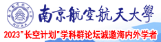 啊啊好爽好粗用力操我舔我逼免费视频网站南京航空航天大学2023“长空计划”学科群论坛诚邀海内外学者